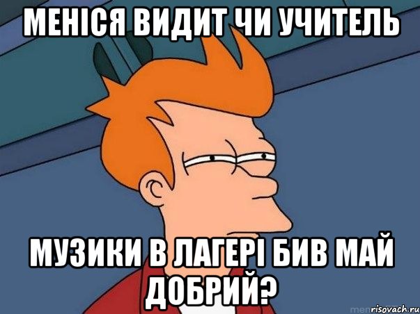 меніся видит чи учитель музики в лагері бив май добрий?, Мем  Фрай (мне кажется или)