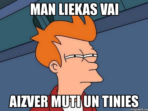 man liekas vai aizver muti un tinies, Мем  Фрай (мне кажется или)