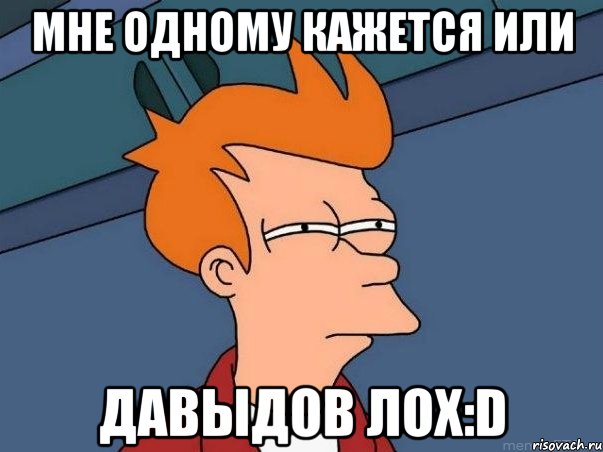 мне одному кажется или давыдов лох:d, Мем  Фрай (мне кажется или)