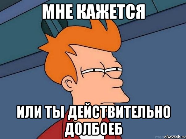 мне кажется или ты действительно долбоеб, Мем  Фрай (мне кажется или)