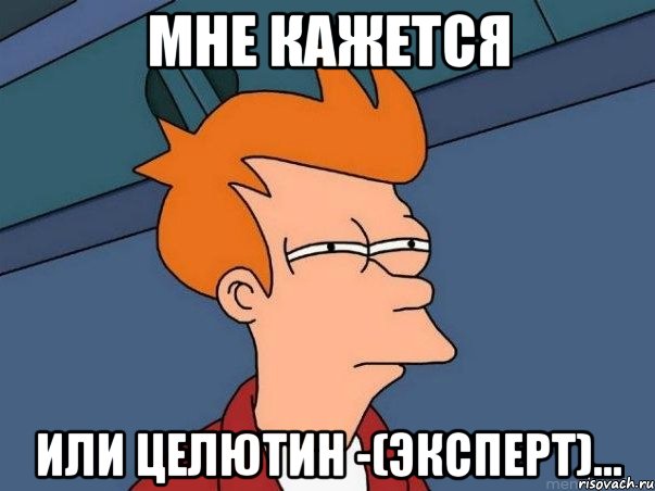 мне кажется или целютин -(эксперт)..., Мем  Фрай (мне кажется или)