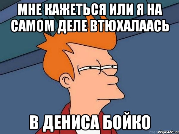 мне кажеться или я на самом деле втюхалаась в дениса бойко, Мем  Фрай (мне кажется или)