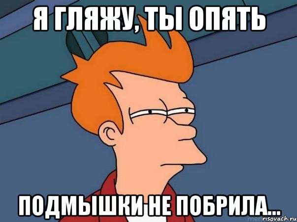 я гляжу, ты опять подмышки не побрила..., Мем  Фрай (мне кажется или)