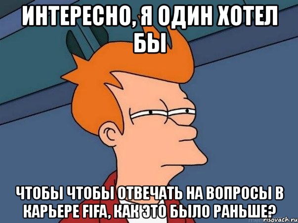 интересно, я один хотел бы чтобы чтобы отвечать на вопросы в карьере fifa, как это было раньше?, Мем  Фрай (мне кажется или)