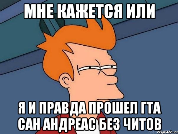 мне кажется или я и правда прошел гта сан андреас без читов, Мем  Фрай (мне кажется или)