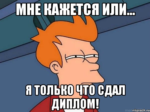 мне кажется или... я только что сдал диплом!, Мем  Фрай (мне кажется или)