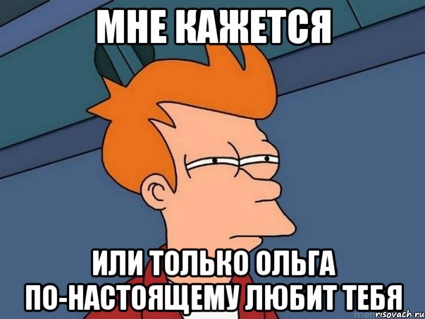 мне кажется или только ольга по-настоящему любит тебя, Мем  Фрай (мне кажется или)
