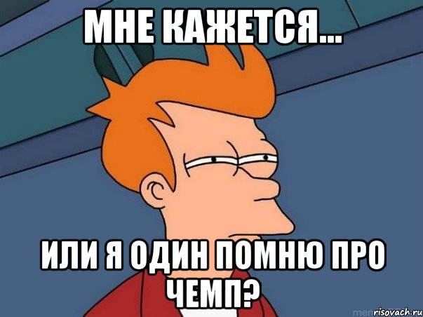 мне кажется... или я один помню про чемп?, Мем  Фрай (мне кажется или)