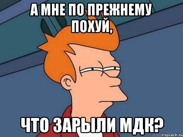 а мне по прежнему похуй, что зарыли мдк?, Мем  Фрай (мне кажется или)