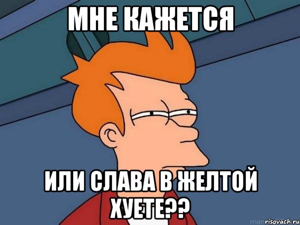 мне кажется или слава в желтой хуете??, Мем  Фрай (мне кажется или)