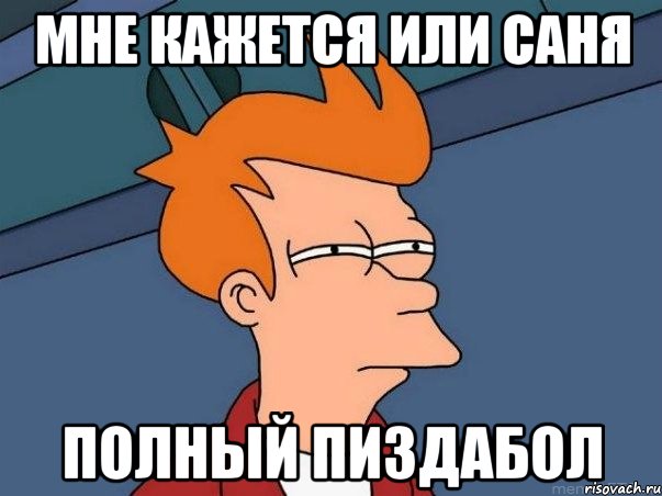 мне кажется или саня полный пиздабол, Мем  Фрай (мне кажется или)
