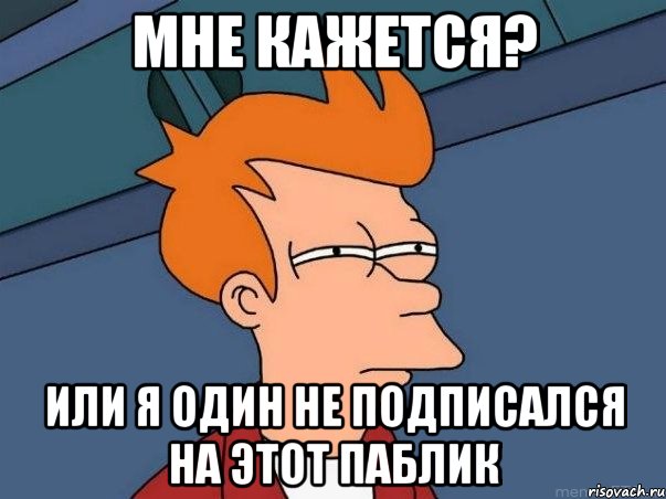 мне кажется? или я один не подписался на этот паблик, Мем  Фрай (мне кажется или)