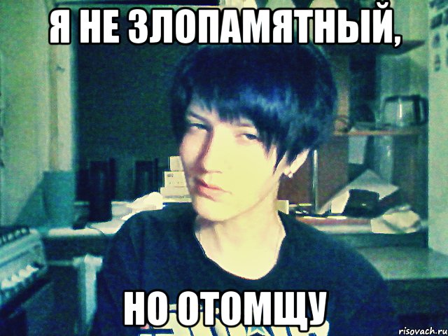 я не злопамятный, но отомщу