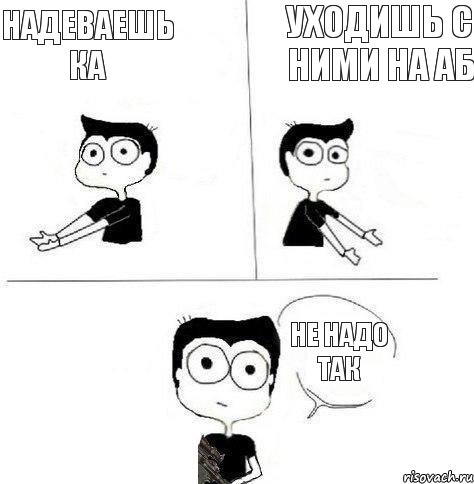 Надеваешь КА Уходишь с ними на аб Не надо так, Комикс Не надо так (парень)