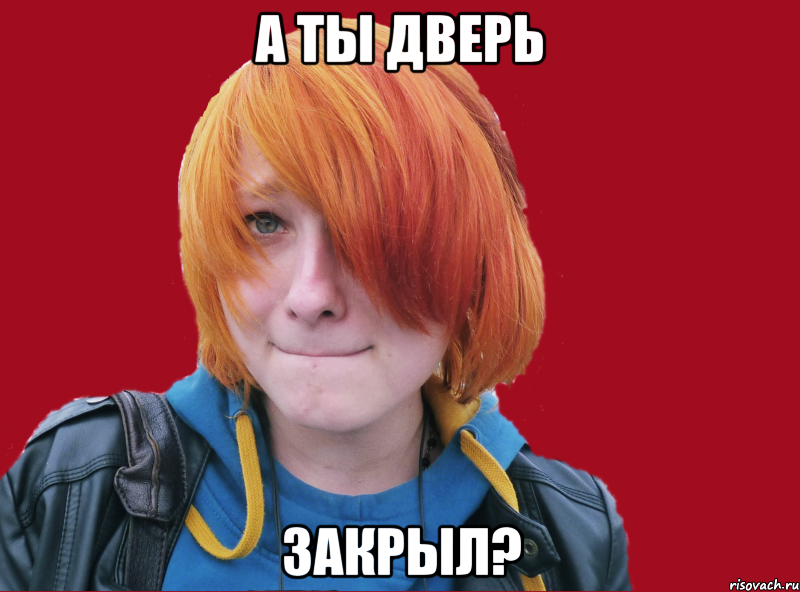 а ты дверь закрыл?