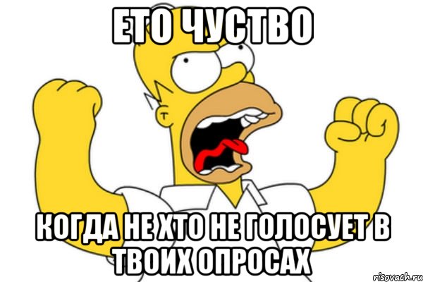 ето чуство когда не хто не голосует в твоих опросах, Мем Разъяренный Гомер