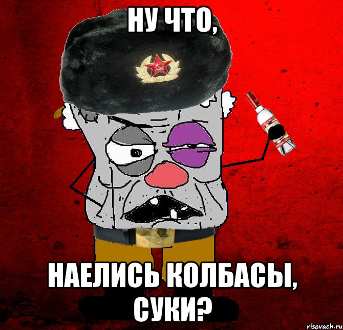 ну что, наелись колбасы, суки?