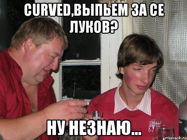 curved,выпьем за се луков? ну незнаю..., Мем гремл1