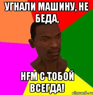 угнали машину, не беда, hfm с тобой всегда!