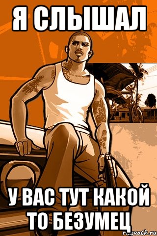 я слышал у вас тут какой то безумец, Мем GTA