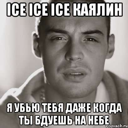 ice ice ice каялин я убью тебя даже когда ты бдуешь на небе, Мем Гуф