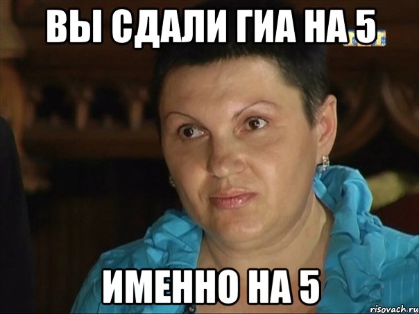 вы сдали гиа на 5 именно на 5