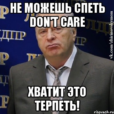 не можешь спеть don't care хватит это терпеть!, Мем Хватит это терпеть (Жириновский)