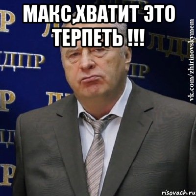 макс,хватит это терпеть !!! , Мем Хватит это терпеть (Жириновский)