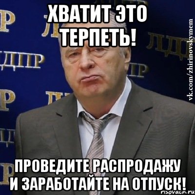 хватит это терпеть! проведите распродажу и заработайте на отпуск!, Мем Хватит это терпеть (Жириновский)