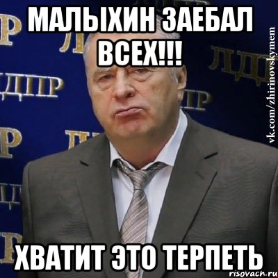 малыхин заебал всех!!! хватит это терпеть, Мем Хватит это терпеть (Жириновский)