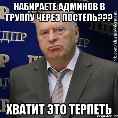 набираете админов в группу через постель??? хватит это терпеть, Мем Хватит это терпеть (Жириновский)