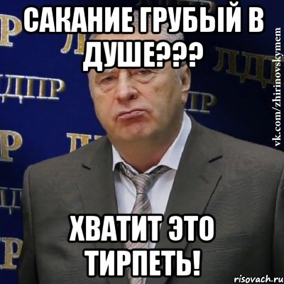 сакание грубый в душе??? хватит это тирпеть!, Мем Хватит это терпеть (Жириновский)