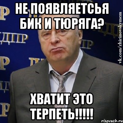 не появляетсья бик и тюряга? хватит это терпеть!!!, Мем Хватит это терпеть (Жириновский)