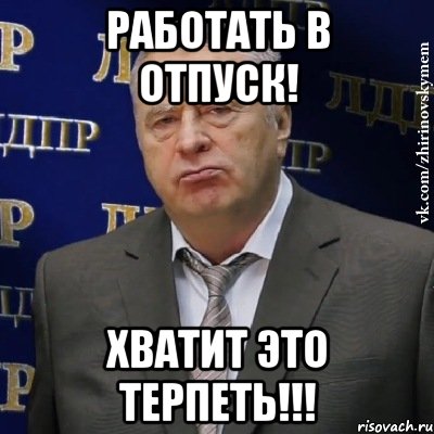 работать в отпуск! хватит это терпеть!!!, Мем Хватит это терпеть (Жириновский)