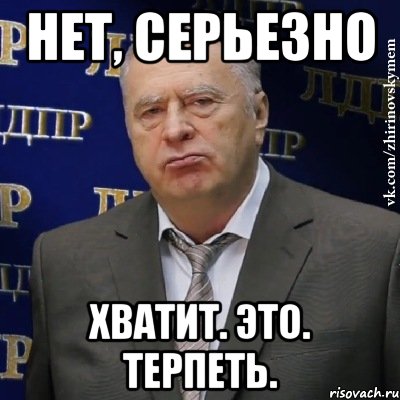 нет, серьезно хватит. это. терпеть., Мем Хватит это терпеть (Жириновский)