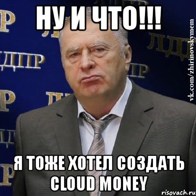 ну и что!!! я тоже хотел создать cloud money, Мем Хватит это терпеть (Жириновский)