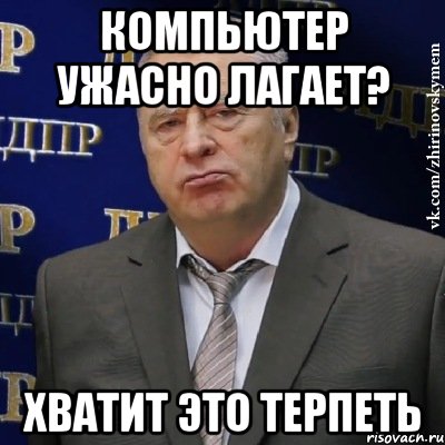 компьютер ужасно лагает? хватит это терпеть, Мем Хватит это терпеть (Жириновский)