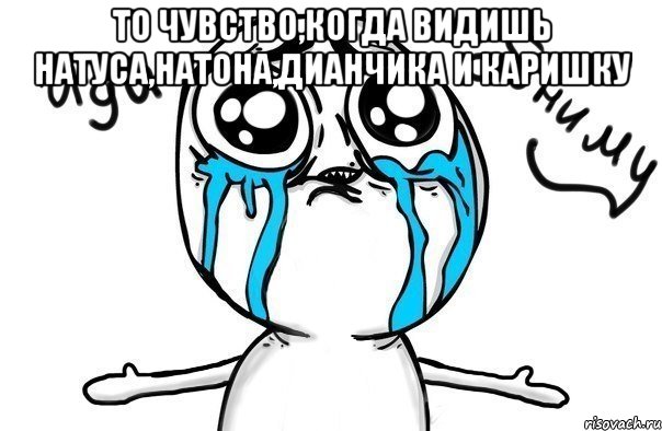 то чувство,когда видишь натуса,натона,дианчика и каришку , Мем Иди обниму