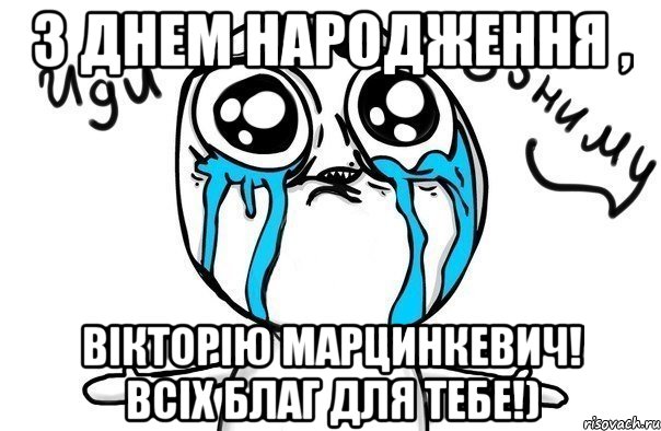 з днем народження , вікторію марцинкевич! всіх благ для тебе!), Мем Иди обниму