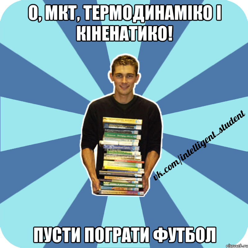 о, мкт, термодинаміко і кіненатико! пусти пограти футбол