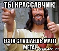 ты крассавчик! если слушаешь math metal, Мем Иисус