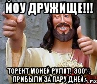 йоу дружище!!! торент моней рулит! 300% прибыли за пару дней.