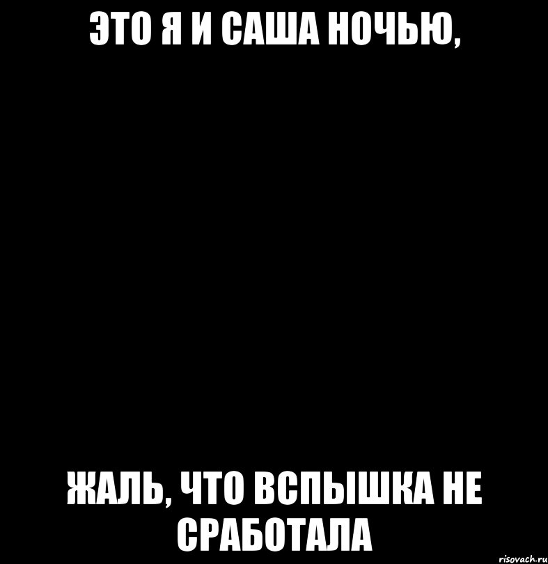 это я и саша ночью, жаль, что вспышка не сработала