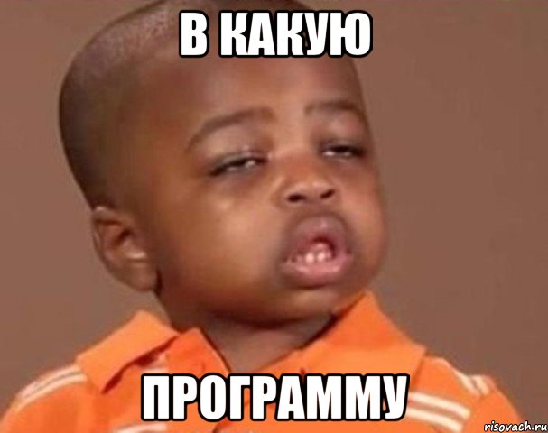 в какую программу, Мем  Какой пацан (негритенок)