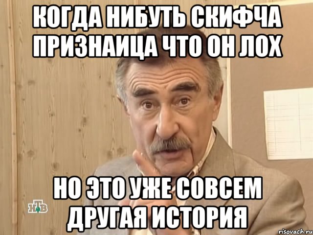 когда нибуть скифча признаица что он лох но это уже совсем другая история, Мем Каневский (Но это уже совсем другая история)