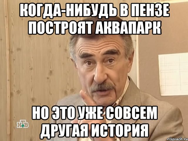 когда-нибудь в пензе построят аквапарк но это уже совсем другая история, Мем Каневский (Но это уже совсем другая история)