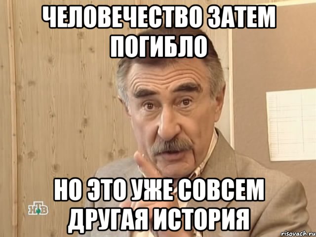 человечество затем погибло но это уже совсем другая история, Мем Каневский (Но это уже совсем другая история)