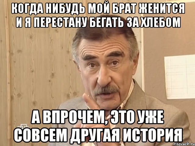 когда нибудь мой брат женится и я перестану бегать за хлебом а впрочем, это уже совсем другая история, Мем Каневский (Но это уже совсем другая история)