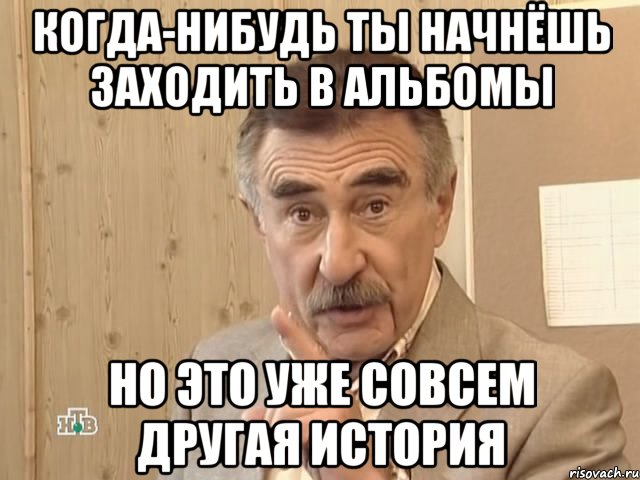 когда-нибудь ты начнёшь заходить в альбомы но это уже совсем другая история, Мем Каневский (Но это уже совсем другая история)