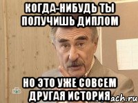 когда-нибудь ты получишь диплом но это уже совсем другая история